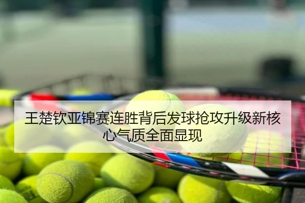 王楚钦亚锦赛连胜背后发球抢攻升级新核心气质全面显现